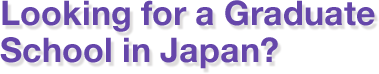 Looking for a Graduate School in Japan?